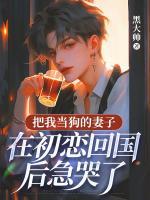 把我當(dāng)狗的妻子，在初戀回國(guó)后急哭了