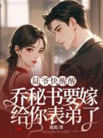 陸爺快醒醒，喬秘書(shū)要嫁給你表弟了！