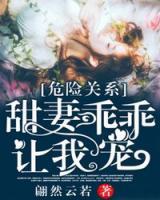 危險(xiǎn)關(guān)系：甜妻乖乖讓我寵