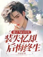 妻子為白月光裝失憶卻后悔終生