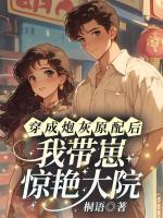 穿成炮灰原配后，我?guī)п腆@艷大院！