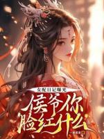 女配日記曝光，侯爺你臉紅什么