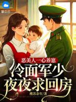 惡美人一心養(yǎng)崽，冷面軍少夜夜求回房