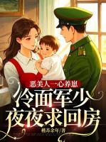 惡美人一心養(yǎng)崽，冷面軍少夜夜求回房