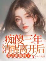 癡傻三年清醒離開后，裴總他悔瘋了