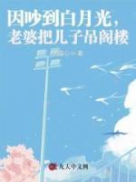 因吵到白月光，老婆把兒子吊閣樓