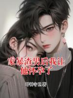 家暴渣男后我讓他懷孕了