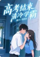 高考結(jié)束，清冷學(xué)霸撬開(kāi)了我的唇