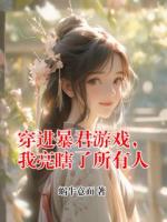 穿進(jìn)暴君游戲，我亮瞎了所有人