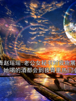 張青趙瑤瑤:老公女秘書對我施展邪術(shù)，她喝的酒都會到我胃里熱門小說
