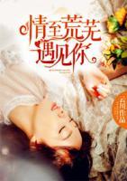 情至荒蕪遇見你