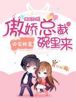 心尖嬌寵：傲嬌總裁碗里來