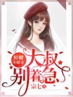 鮮嫩小嬌妻：大叔，別心急